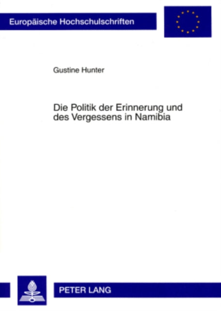 Die Politik Der Erinnerung Und Des Vergessens in Namibia: Umgang Mit Schweren Menschenrechtsverletzungen Der Aera Des Bewaffneten Befreiungskampfes 1966 Bis 1989