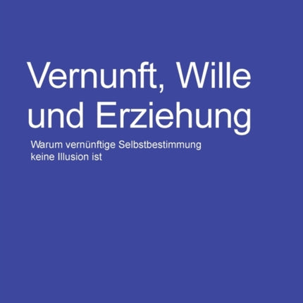 Vernunft, Wille und Erziehung: Warum vernuenftige