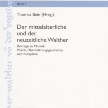 Der Mittelalterliche Und Der Neuzeitliche Walther: Beitraege Zu Motivik, Poetik, Ueberlieferungsgeschichte Und Rezeption