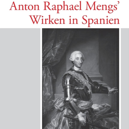 Anton Raphael Mengs' Wirken in Spanien