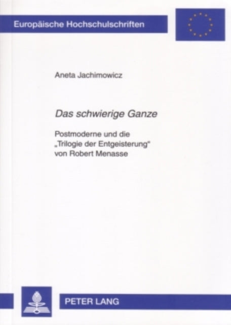 «Das Schwierige Ganze»: Postmoderne Und Die «Trilogie Der Entgeisterung» Von Robert Menasse