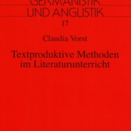 Textproduktive Methoden Im Literaturunterricht: Eine Fachdidaktische Studie Zur Spiegelung Fachdidaktischer Theorien Und Konzepte in Lehrplaenen, Lesebuechern Und Unterrichtspraxis Der Primarstufe