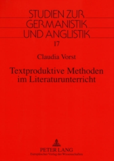 Textproduktive Methoden Im Literaturunterricht: Eine Fachdidaktische Studie Zur Spiegelung Fachdidaktischer Theorien Und Konzepte in Lehrplaenen, Lesebuechern Und Unterrichtspraxis Der Primarstufe