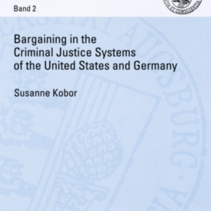 Bargaining in the Criminal Justice Systems of the United States and Germany: A Matter of Justice and Administrative Efficiency Within Legal, Cultural Context