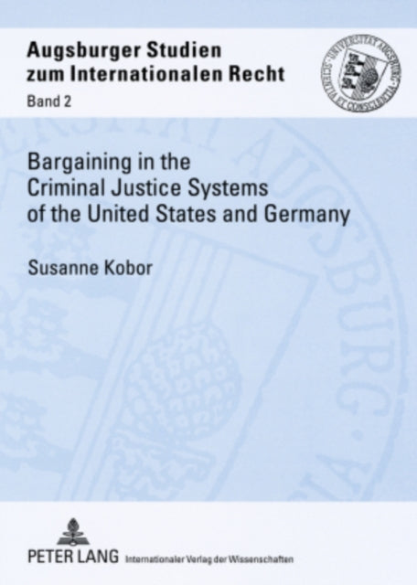 Bargaining in the Criminal Justice Systems of the United States and Germany: A Matter of Justice and Administrative Efficiency Within Legal, Cultural Context