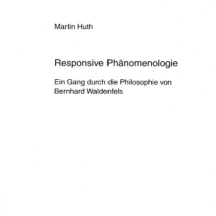 Responsive Phaenomenologie: Ein Gang Durch Die Philosophie Von Bernhard Waldenfels