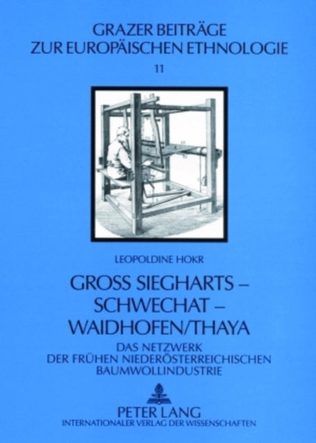 Groß Siegharts - Schwechat - Waidhofen/Thaya: Das Netzwerk Der Fruehen Niederoesterreichischen Baumwollindustrie