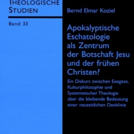 Apokalyptische Eschatologie ALS Zentrum Der Botschaft Jesu Und Der Fruehen Christen?: Ein Diskurs Zwischen Exegese, Kulturphilosophie Und Systematischer Theologie Ueber Die Bleibende Bedeutung Einer Neuzeitlichen Denklinie