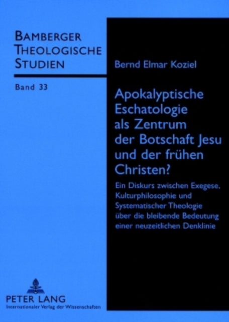 Apokalyptische Eschatologie ALS Zentrum Der Botschaft Jesu Und Der Fruehen Christen?: Ein Diskurs Zwischen Exegese, Kulturphilosophie Und Systematischer Theologie Ueber Die Bleibende Bedeutung Einer Neuzeitlichen Denklinie