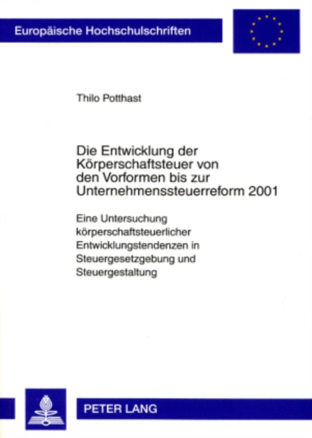 Die Entwicklung Der Koerperschaftsteuer Von Den Vorformen Bis Zur Unternehmenssteuerreform 2001: Eine Untersuchung Koerperschaftsteuerlicher Entwicklungstendenzen in Steuergesetzgebung Und Steuergestaltung