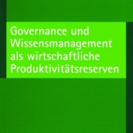 Governance Und Wissensmanagement ALS Wirtschaftliche Produktivitaetsreserven