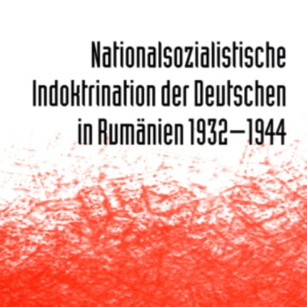 Nationalsozialistische Indoktrination Der Deutschen in Rumaenien 1932-1944