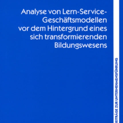 Analyse Von Lern-Service-Geschaeftsmodellen VOR Dem Hintergrund Eines Sich Transformierenden Bildungswesens