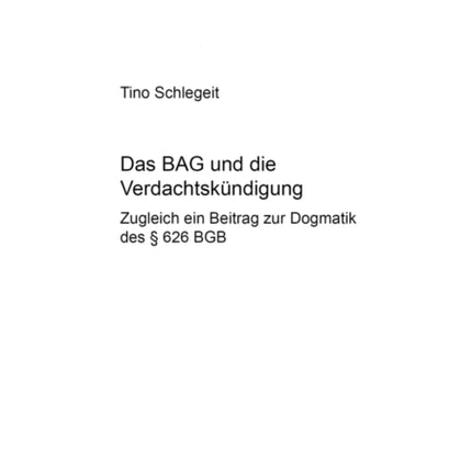 Das Bag Und Die Verdachtskuendigung: Zugleich Ein Beitrag Zur Dogmatik Des § 626 Bgb