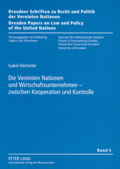 Die Vereinten Nationen Und Wirtschaftsunternehmen - Zwischen Kooperation Und Kontrolle: Steuerungsformen Zur Staerkung Menschenrechtlicher Unternehmensverantwortung Unter Dem Dach Der Vereinten Nationen