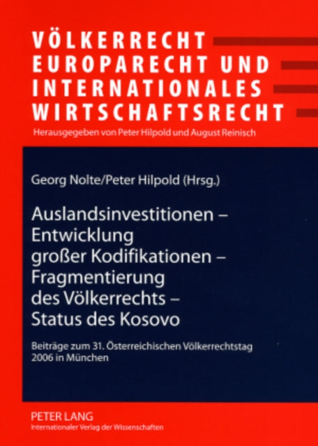 Auslandsinvestitionen - Entwicklung Großer Kodifikationen - Fragmentierung Des Voelkerrechts - Status Des Kosovo: Beitraege Zum 31. Oesterreichischen Voelkerrechtstag 2006 in Muenchen