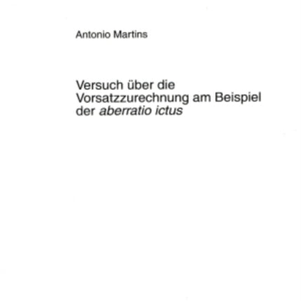 Versuch Ueber Die Vorsatzzurechnung Am Beispiel Der «Aberratio Ictus»