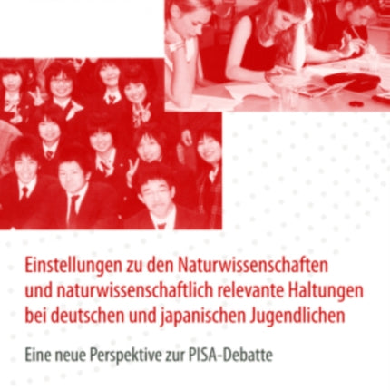 Einstellungen Zu Den Naturwissenschaften Und Naturwissenschaftlich Relevante Haltungen Bei Deutschen Und Japanischen Jugendlichen: Eine Neue Perspektive Zur Pisa-Debatte