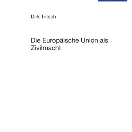 Die Europaeische Union als Zivilmacht: Eine