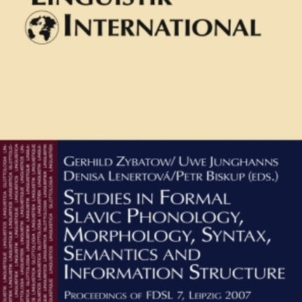 Studies in Formal Slavic Phonology, Morphology, Syntax, Semantics and Information Structure: Proceedings of FDSL 7, Leipzig 2007