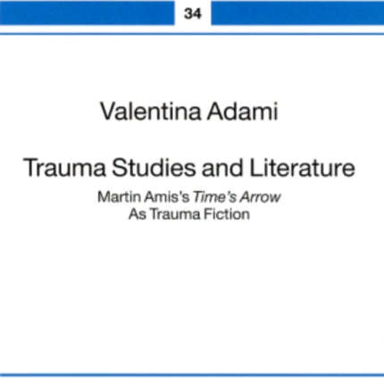 Trauma Studies and Literature: Martin Amis’s "Time’s Arrow" As Trauma Fiction