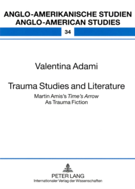 Trauma Studies and Literature: Martin Amis’s "Time’s Arrow" As Trauma Fiction