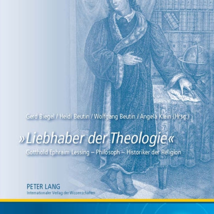 «Liebhaber Der Theologie»: Gotthold Ephraim Lessing - Philosoph - Historiker Der Religion