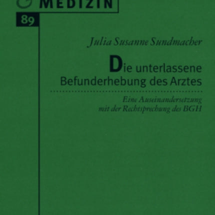 Die Unterlassene Befunderhebung Des Arztes: Eine Auseinandersetzung Mit Der Rechtsprechung Des Bgh