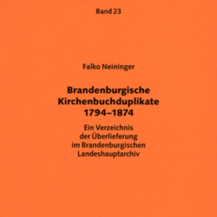 Brandenburgische Kirchenbuchduplikate 1794-1874: Ein Verzeichnis Der Ueberlieferung Im Brandenburgischen Landeshauptarchiv