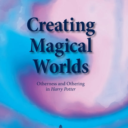 Creating Magical Worlds: Otherness and Othering in "Harry Potter"