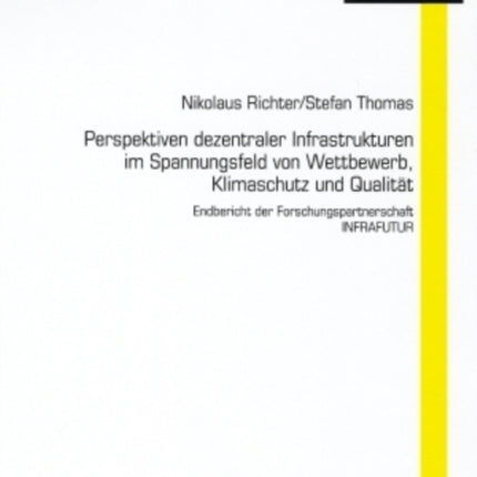 Perspektiven Dezentraler Infrastrukturen Im Spannungsfeld Von Wettbewerb, Klimaschutz Und Qualitaet: Endbericht Der Forschungspartnerschaft Infrafutur- Unter Mitarbeit Von Prof. Dr. Peter Hennicke, Dr. Kurt Berlo, Oliver Wagner, Prof. Dr. H