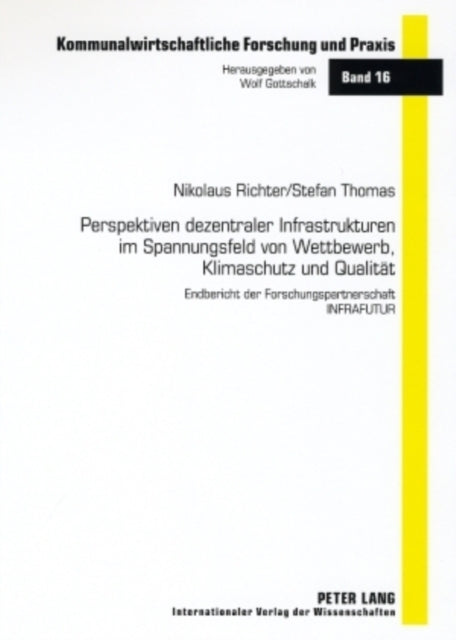 Perspektiven Dezentraler Infrastrukturen Im Spannungsfeld Von Wettbewerb, Klimaschutz Und Qualitaet: Endbericht Der Forschungspartnerschaft Infrafutur- Unter Mitarbeit Von Prof. Dr. Peter Hennicke, Dr. Kurt Berlo, Oliver Wagner, Prof. Dr. H