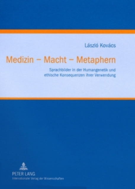 Medizin - Macht - Metaphern: Sprachbilder in Der Humangenetik Und Ethische Konsequenzen Ihrer Verwendung