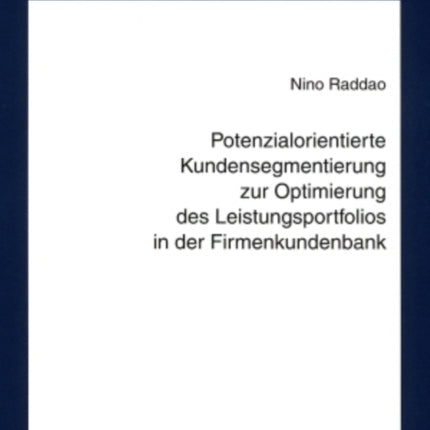 Potenzialorientierte Kundensegmentierung Zur Optimierung Des Leistungsportfolios in Der Firmenkundenbank: Konzeption Und Implementierung Einer Efficient Customization Am Beispiel Von Genossenschaftsbanken