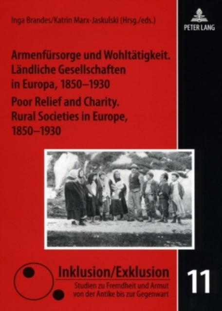 Armenfuersorge und Wohltaetigkeit. Laendliche Gesellschaften in Europa, 1850-1930- Poor Relief and Charity. Rural Societies in Europe, 1850-1930