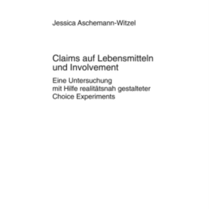 Claims Auf Lebensmitteln Und Involvement: Eine Untersuchung Mit Hilfe Realitaetsnah Gestalteter Choice Experiments