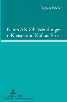Kants Als-Ob-Wendungen in Kleists und Kafkas