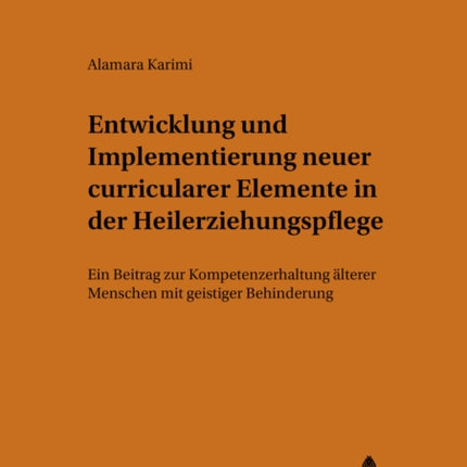 Entwicklung Und Implementierung Neuer Curricularer Elemente in Der Heilerziehungspflege: Ein Beitrag Zur Kompetenzerhaltung Aelterer Menschen Mit Geistiger Behinderung