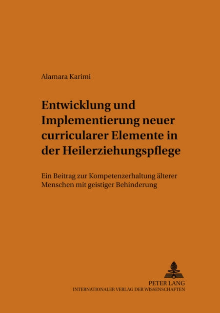 Entwicklung Und Implementierung Neuer Curricularer Elemente in Der Heilerziehungspflege: Ein Beitrag Zur Kompetenzerhaltung Aelterer Menschen Mit Geistiger Behinderung