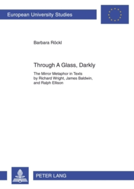 Through A Glass, Darkly: The Mirror Metaphor in Texts by Richard Wright, James Baldwin, and Ralph Ellison