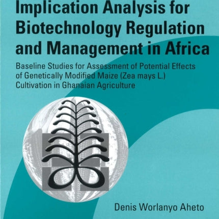 Implication Analysis for Biotechnology Regulation and Management in Africa: Baseline Studies for Assessment of Potential Effects of Genetically Modified Maize (Zea mays L.) Cultivation in Ghanaian Agriculture