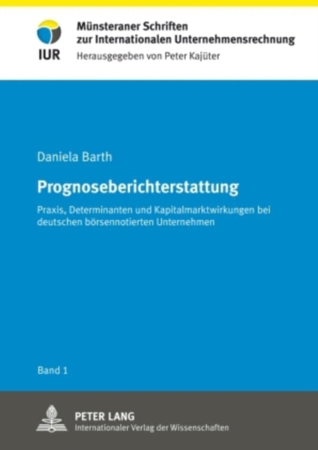 Prognoseberichterstattung: Praxis, Determinanten Und Kapitalmarktwirkungen Bei Deutschen Boersennotierten Unternehmen