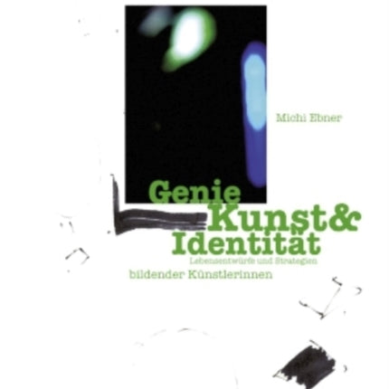 Genie Kunst & Identitaet: Lebensentwuerfe Und