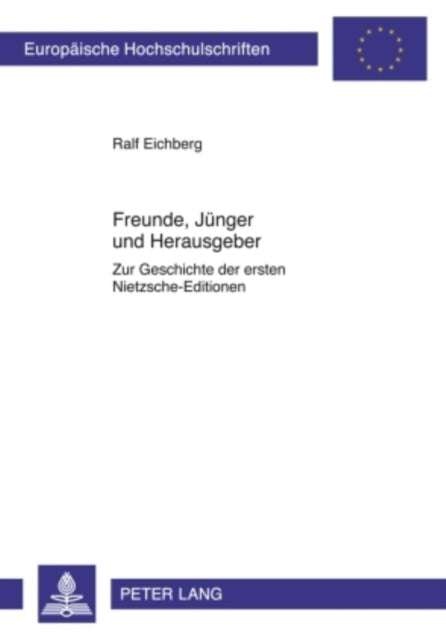 Freunde Jnger Und Herausgeber Zur Geschichte Der Ersten NietzscheEditionen 733 Europische Hochschulschriften  European University Studies  Publications Universitaires Europenn