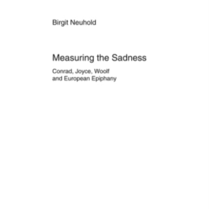 Measuring the Sadness: Conrad, Joyce, Woolf and European Epiphany