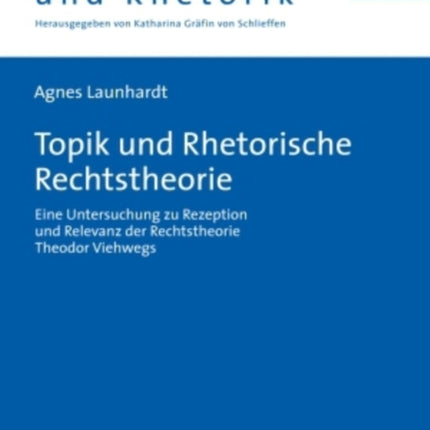 Topik Und Rhetorische Rechtstheorie: Eine Untersuchung Zu Rezeption Und Relevanz Der Rechtstheorie Theodor Viehwegs