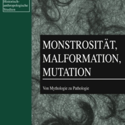 Monstrositaet, Malformation, Mutation: Von Mythologie Zu Pathologie