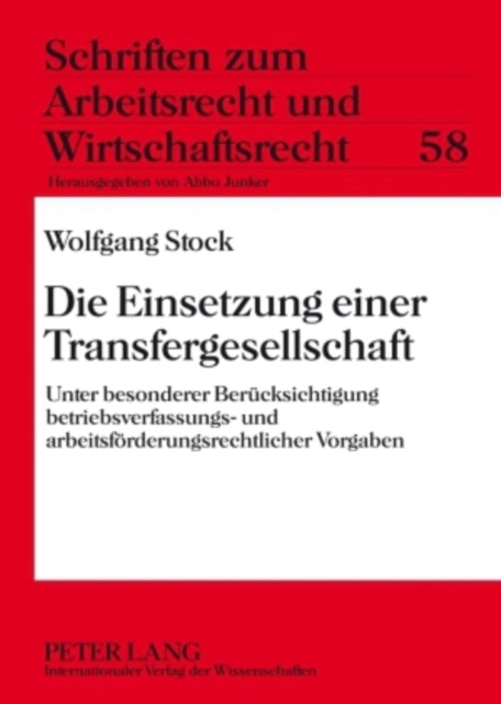 Die Einsetzung Einer Transfergesellschaft Unter Besonderer Bercksichtigung Betriebsverfassungs Und Arbeitsfrderungsrechtlicher Vorgaben 58 Schriften Zum Arbeitsrecht Und Wirtschaftsrecht