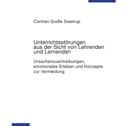 Unterrichtsstoerungen aus der Sicht von Lehrenden und Lernenden: Ursachenzuschreibungen, emotionales Erleben und Konzepte zur Vermeidung