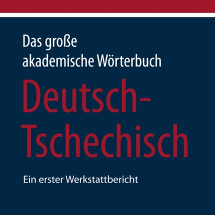 Das Große Akademische Woerterbuch Deutsch-Tschechisch: Ein Erster Werkstattbericht